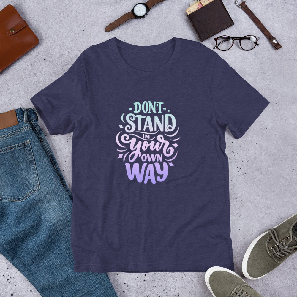 Don't Stand in Your Own Way Unisex T-Shirt