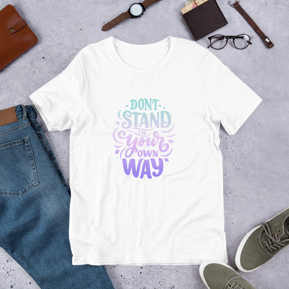 Don't Stand in Your Own Way Unisex T-Shirt